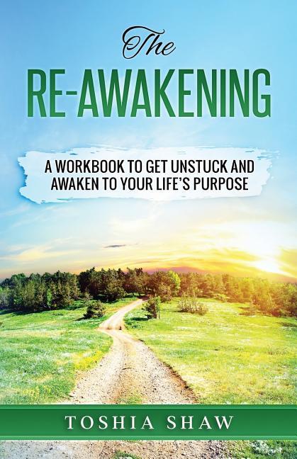The Re-Awakening: A Workbook to Get Unstuck and Awaken to Your Life‘s Purpose