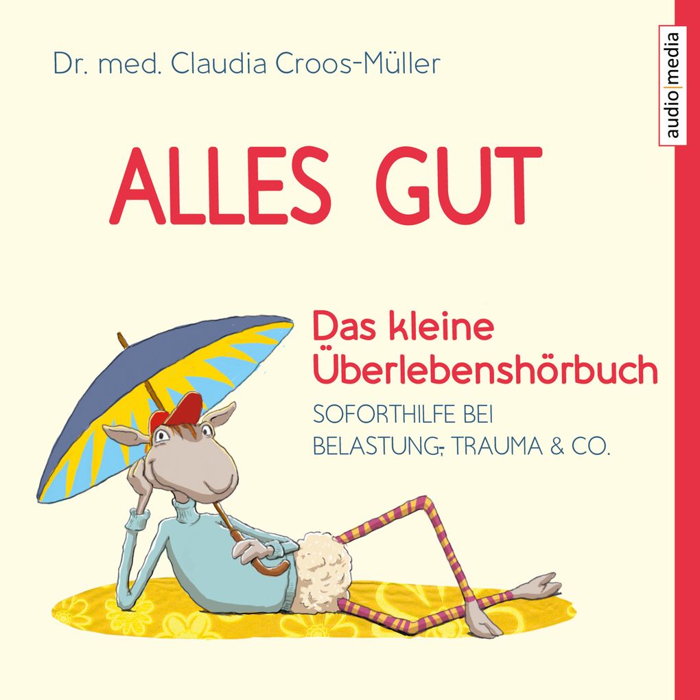 Alles gut - Das kleine Überlebenshörbuch. Soforthilfe bei Belastung Trauma & Co.