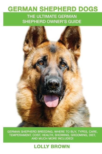 German Shepherd Dogs as Pets: German Shepherd breeding where to buy types care temperament cost health showing grooming diet and more incl