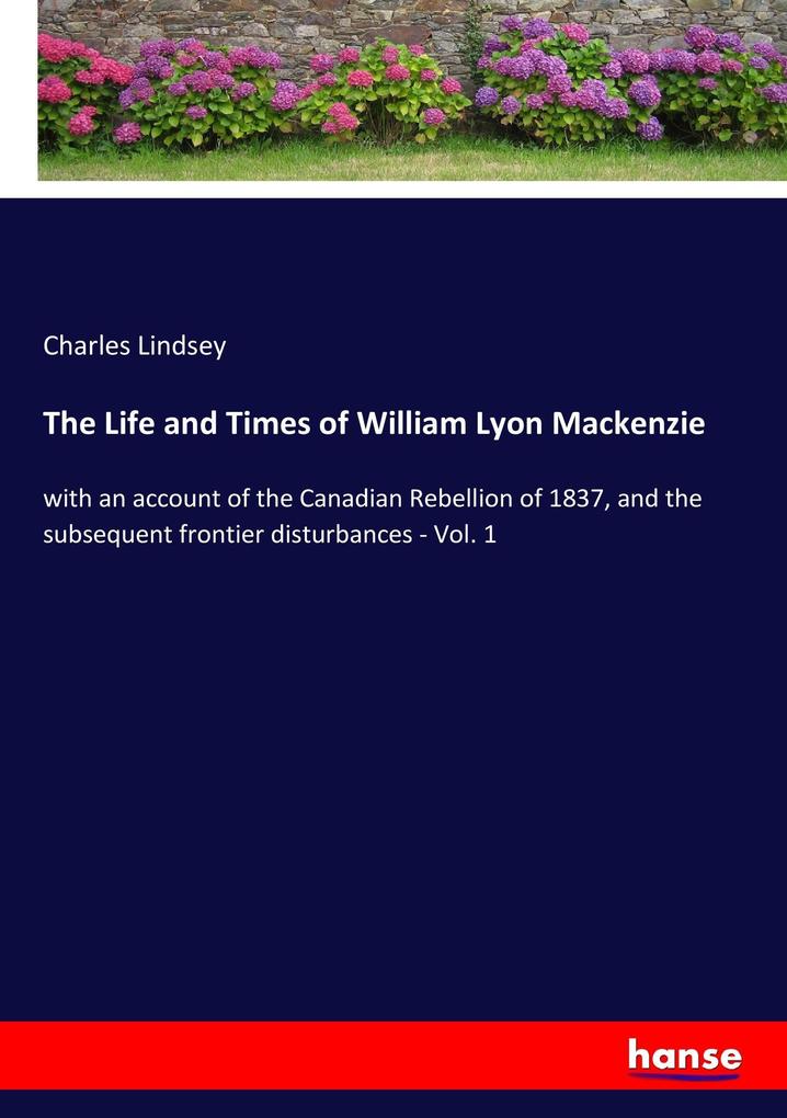 The Life and Times of William Lyon Mackenzie