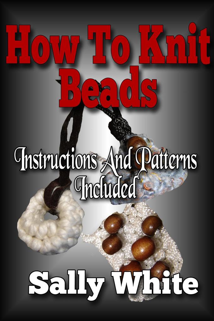 How To Knit Beads: Instructions And Patterns Included (Knitting Jewelry #2)