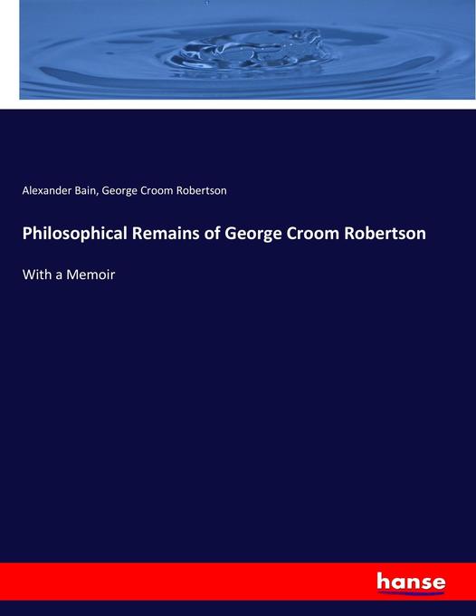 Philosophical Remains of George Croom Robertson - Alexander Bain/ George Croom Robertson
