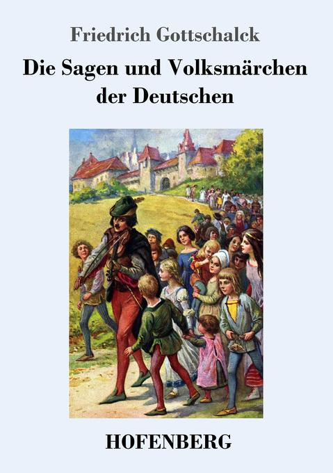 Die Sagen und Volksmärchen der Deutschen - Friedrich Gottschalck