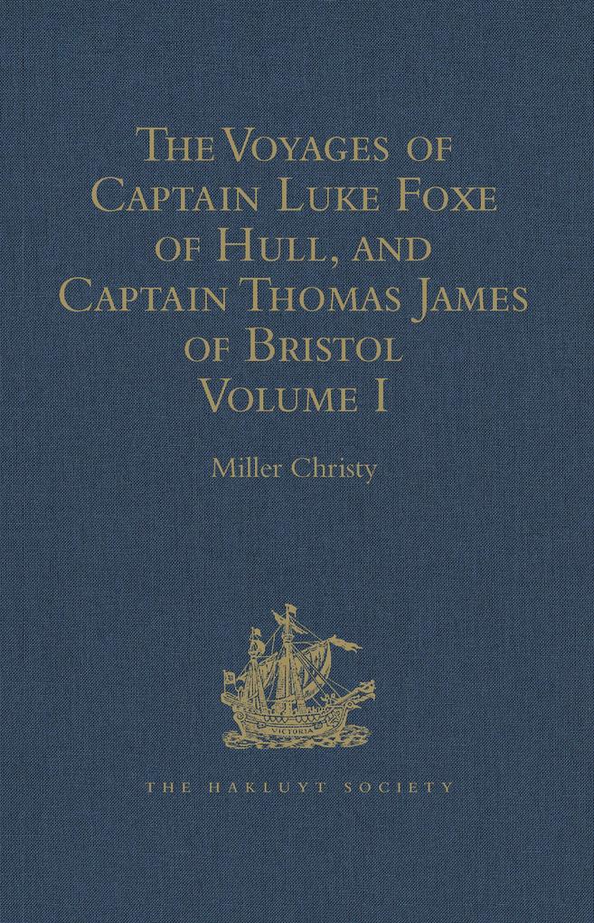 The Voyages of Captain Luke Foxe of Hull and Captain Thomas James of Bristol in Search of a North-West Passage in 1631-32