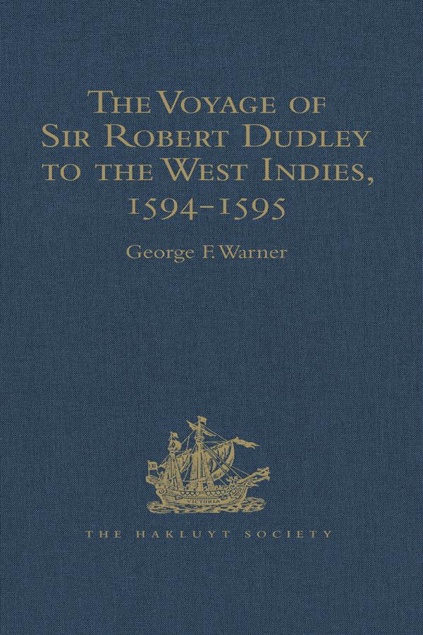 The Voyage of Sir Robert Dudley afterwards styled Earl of Warwick and Leicester and Duke of Northumberland to the West Indies 1594-1595