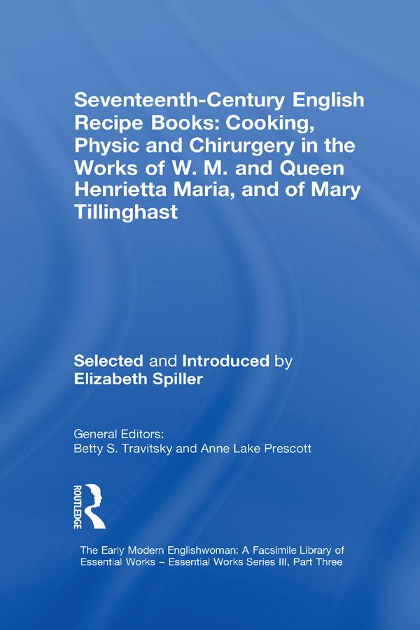 Seventeenth-Century English Recipe Books: Cooking Physic and Chirurgery in the Works of W.M. and Queen Henrietta Maria and of Mary Tillinghast