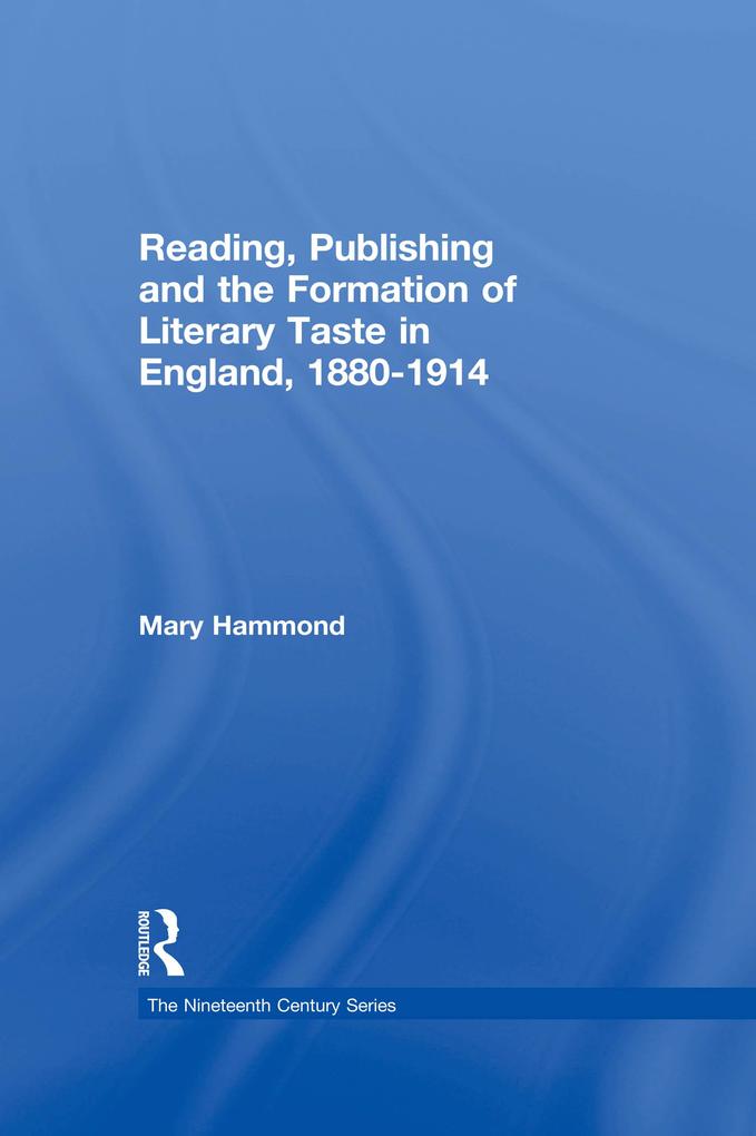 Reading Publishing and the Formation of Literary Taste in England 1880-1914