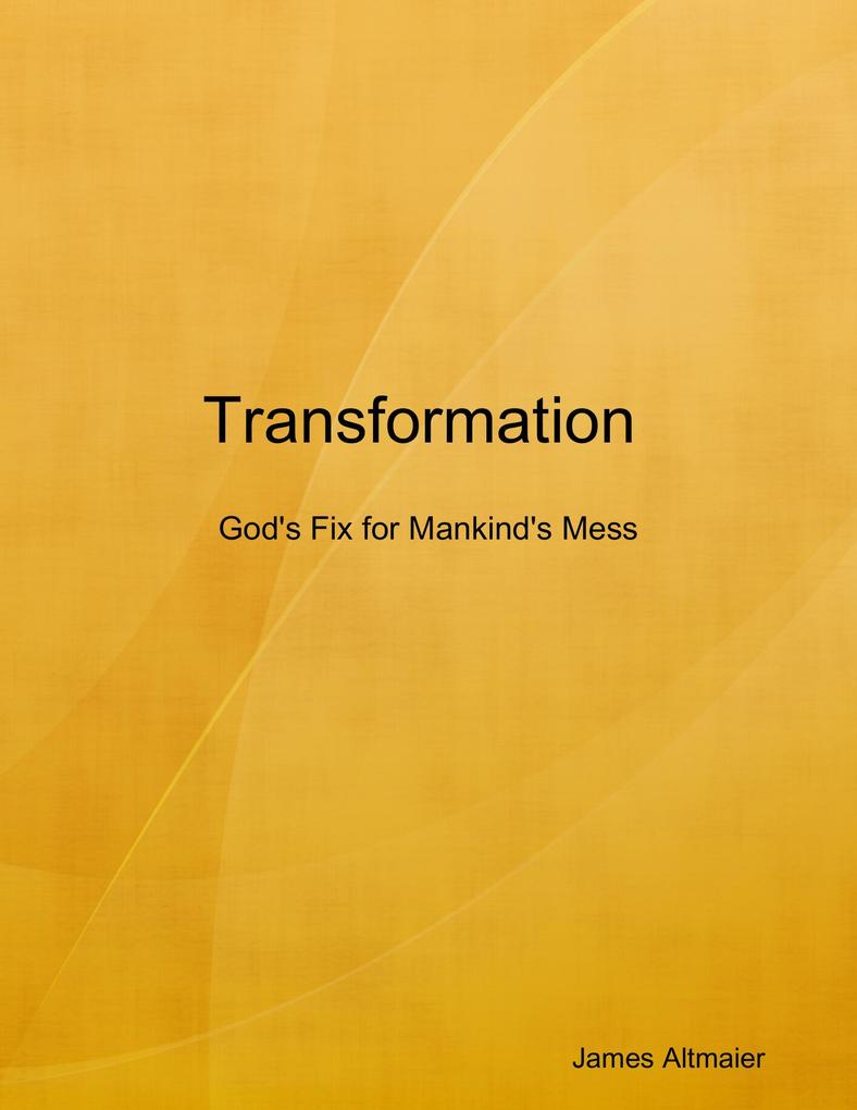 Transformation : God‘s Fix for Mankind‘s Mess
