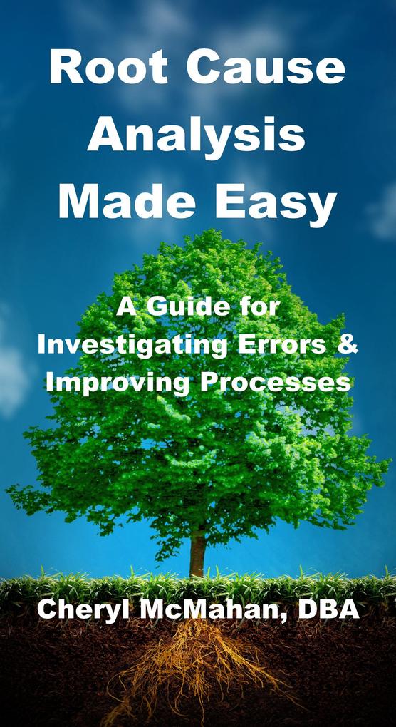 Root Cause Analysis Made Easy: A Guide for Investigating Errors and Improving Processes