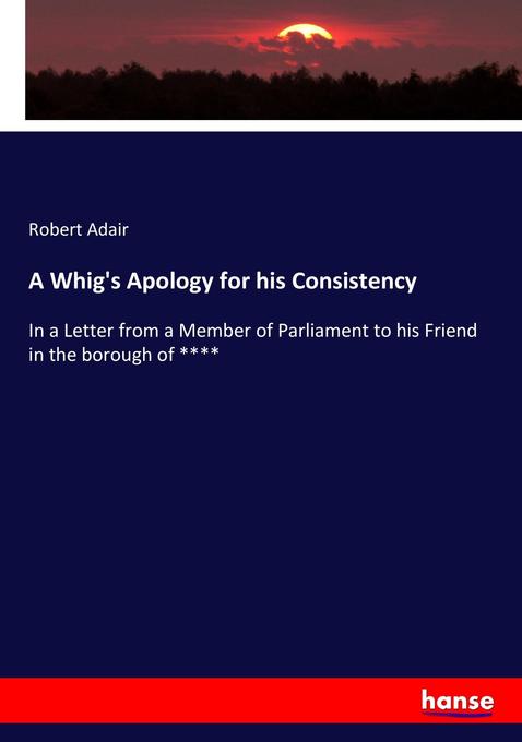 A Whig‘s Apology for his Consistency