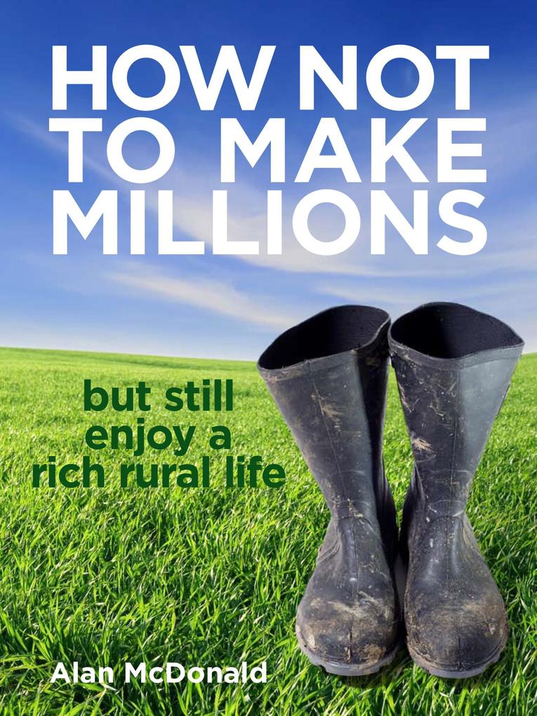 How Not To Make Millions - but Still Enjoy a Rich Rural Life