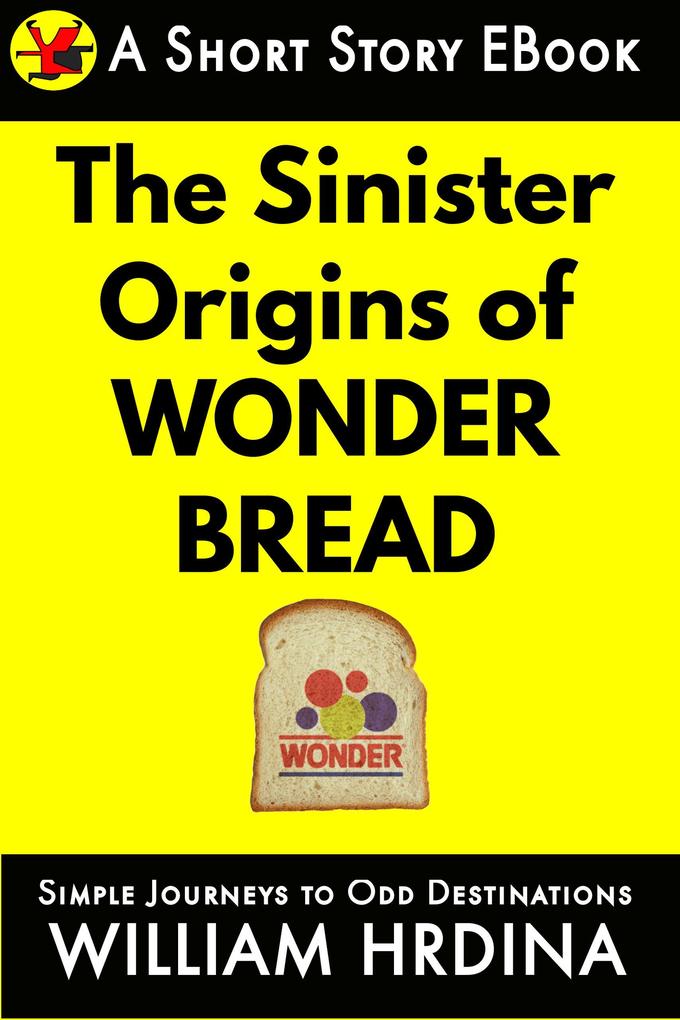 The Sinister Origins of Wonder Bread (Simple Journeys to Odd Destinations #41)