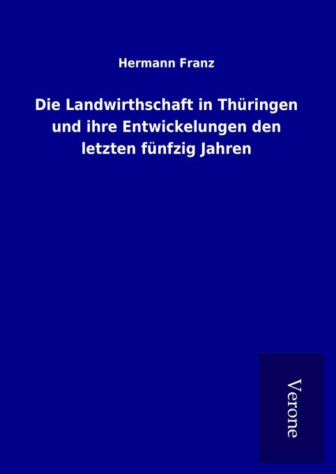 Die Landwirthschaft in Thüringen und ihre Entwickelungen den letzten fünfzig Jahren