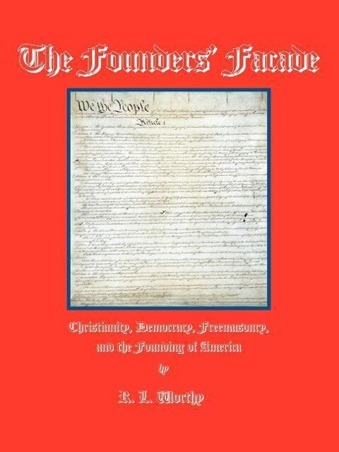 The Founders‘ Facade: Christianity Democracy Freemasonry and the Founding of America