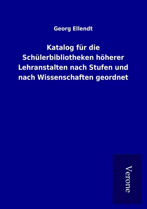 Katalog für die Schülerbibliotheken höherer Lehranstalten nach Stufen und nach Wissenschaften geordnet
