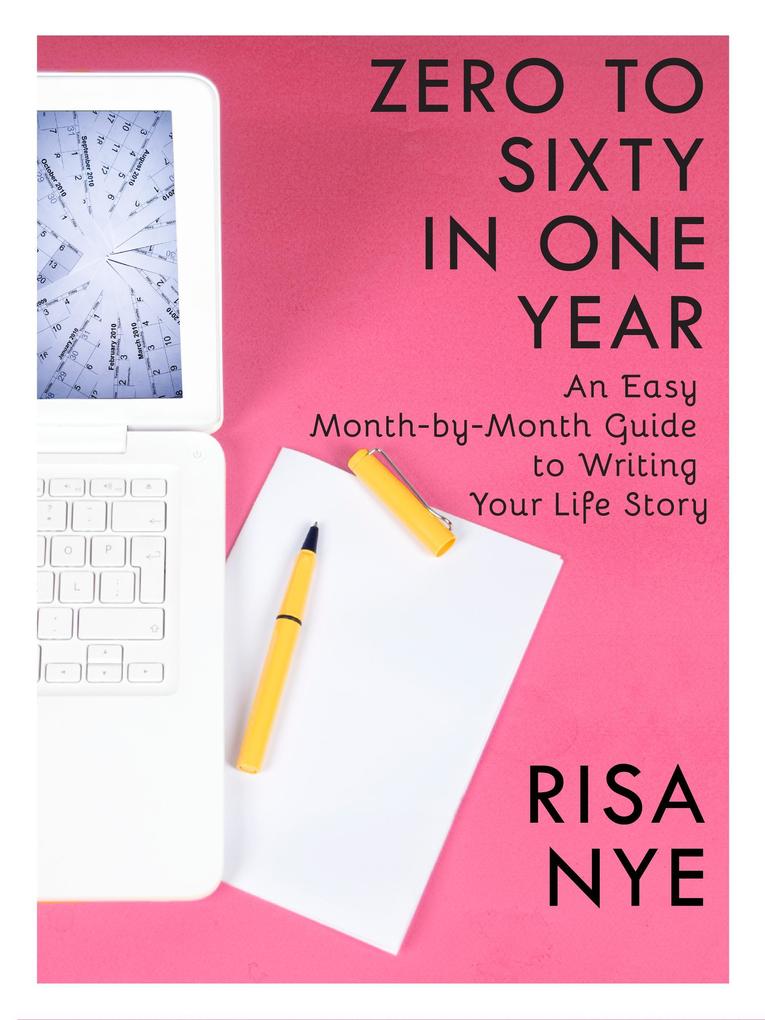 Zero to Sixty in One Year: An Easy Month-by-Month Guide to Writing Your Life Story