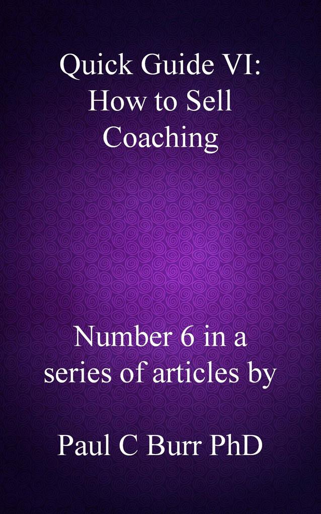 Quick Guide VI - How to Sell Coaching (Quick Guides to Business #6)