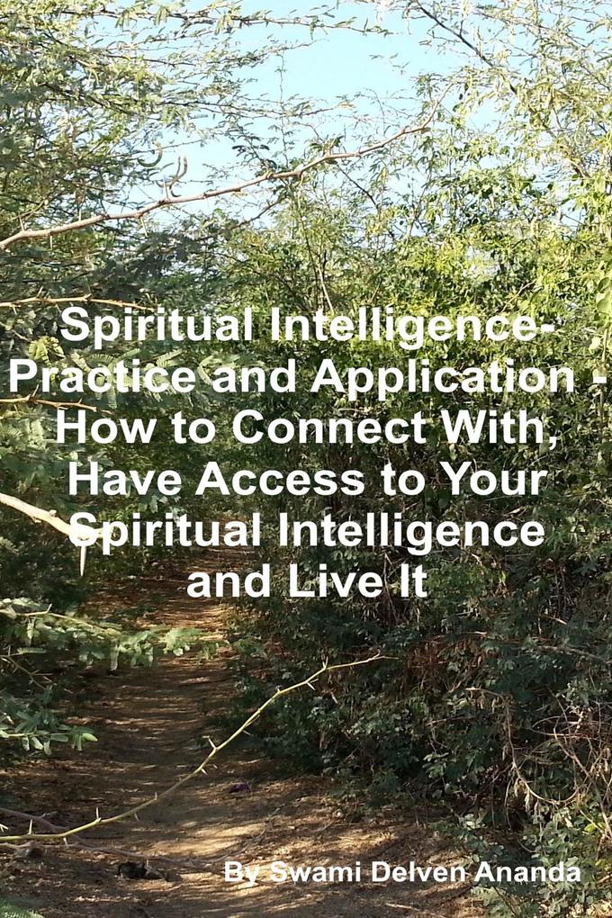 Spiritual Intelligence - Practice and Application - How to Connect With Have Access to Your Spiritual Intelligence and Live It