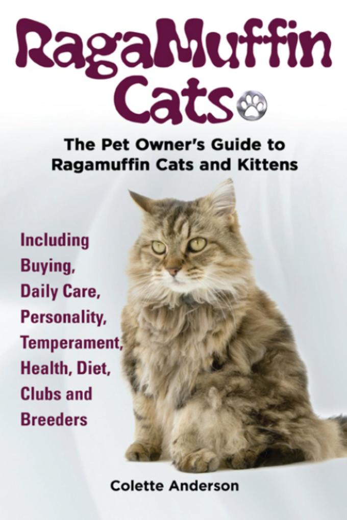RagaMuffin Cats The Pet Owners Guide to Ragamuffin Cats and Kittens Including Buying Daily Care Personality Temperament Health Diet Clubs and Breeders