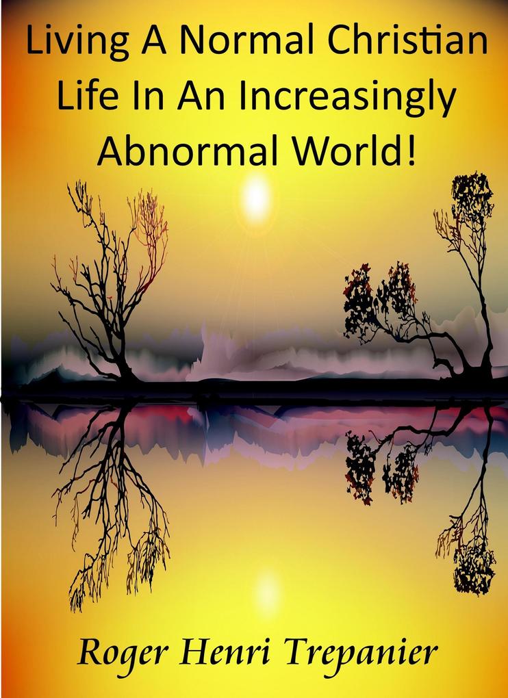 Living A Normal Christian Life In An Increasingly Abnormal World! (The Practical Helps Library #6)