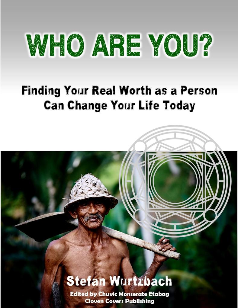 Who Are You? Finding Your Real Worth as a Person Can Change Your Life Today
