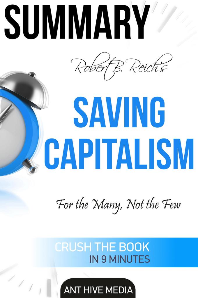 Robert B. Reich‘s Saving Capitalism: For the Many Not the Few Summary
