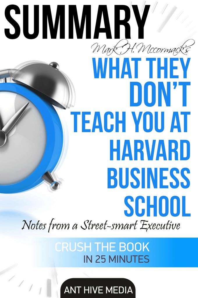 Mark H. McCormack‘s What They Don‘t Teach You at Harvard Business School: Notes from a Street-smart Executive Summary