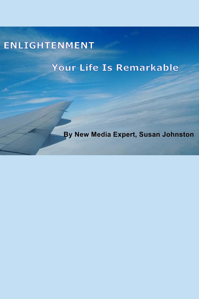 Enlightenment Your Life is Remarkable a Journey with Susan Johnston