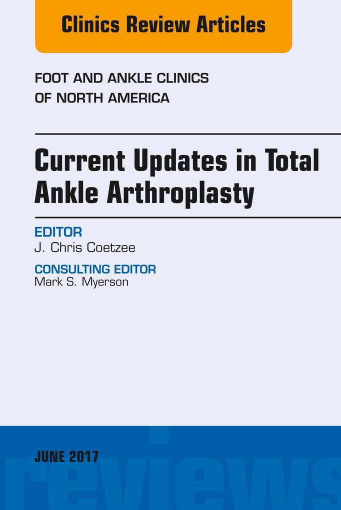 Current Updates in Total Ankle Arthroplasty An Issue of Foot and Ankle Clinics of North America