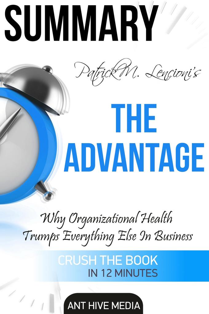 Patrick M. Lencioni‘s The Advantage Why Organizational Health Trumps Everything Else in Business Summary