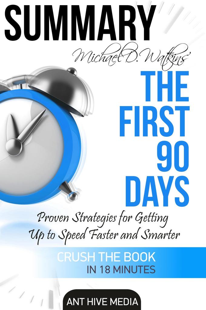 Michael D Watkin‘s The First 90 Days: Proven Strategies for Getting Up to Speed Faster and Smarter Summary