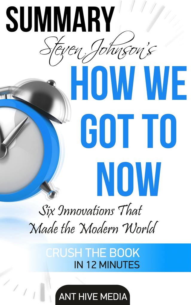 Steven Johnson‘s How We Got to Now: Six Innovations That Made the Modern World Summary