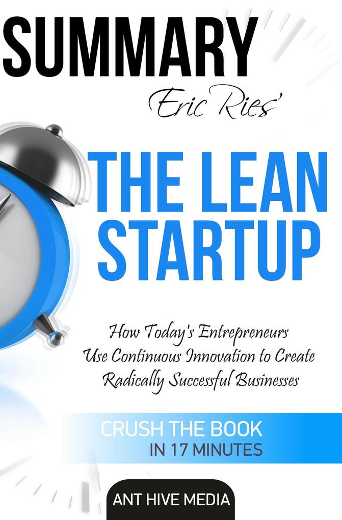 Eric Ries‘ The Lean Startup How Today‘s Entrepreneurs Use Continuous Innovation to Create Radically Successful Businesses Summary