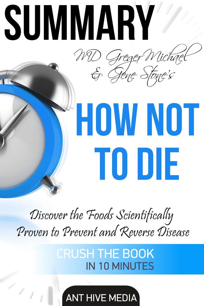 Greger Michael & Gene Stone‘s How Not to Die: Discover the Foods Scientifically Proven to Prevent and Reverse Disease Summary