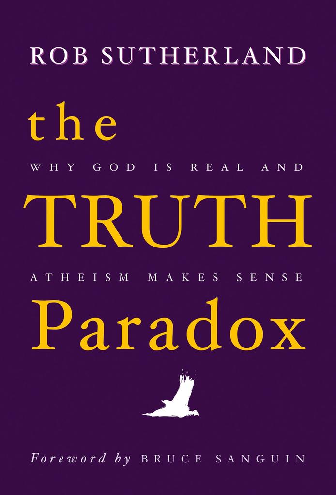 The Truth Paradox: Why God is Real and Atheism Makes Sense
