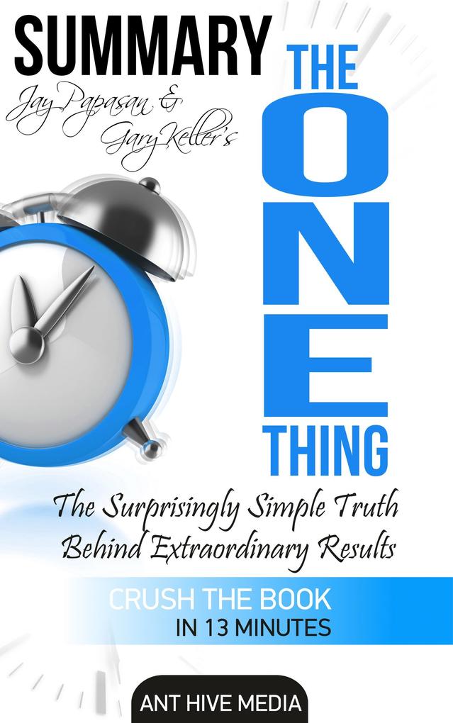 Gary Keller and Jay Papasan‘s The One Thing: The Surprisingly Simple Truth Behind Extraordinary Results | Summary
