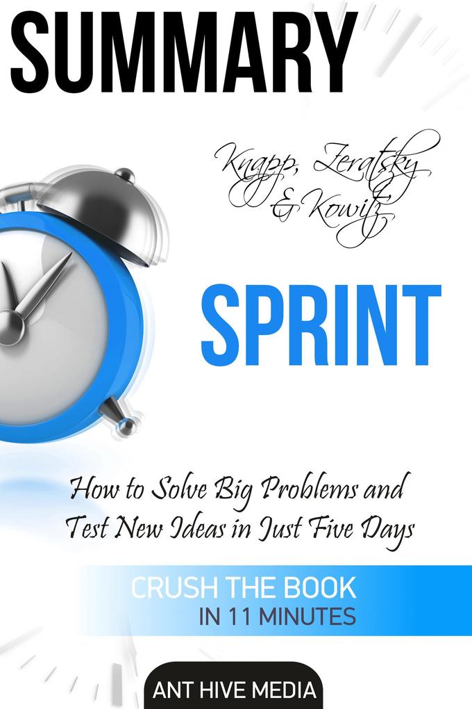 Knapp Zeratsky & Kowitz‘s Sprint: How to Solve Big Problems and Test New Ideas in Just Five Days | Summary