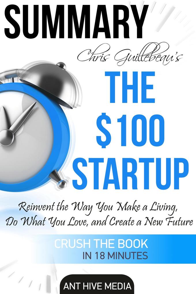 Chris Guillebeau‘s The $100 Startup: Reinvent the Way You Make a Living Do What You Love and Create a New Future | Summary