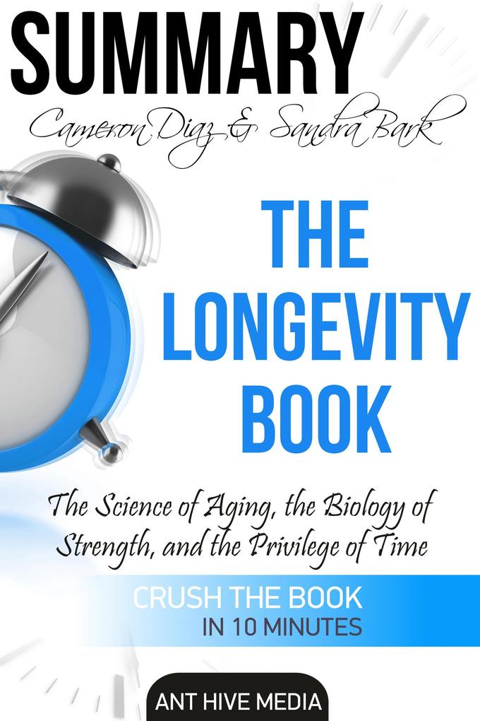 Cameron Diaz & Sandra Bark‘s The Longevity Book: The Science of Aging the Biology of Strength and the Privilege of Time | Summary