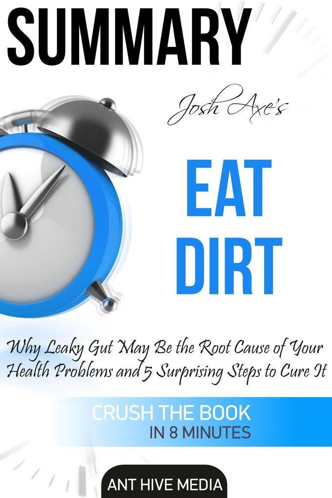 Dr Josh Axe‘s Eat Dirt: Why Leaky Gut May Be The Root Cause of Your Health Problems and 5 Surprising Steps to Cure It | Summary