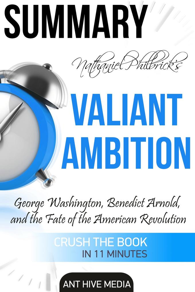 Nathaniel Philbrick‘s Valiant Ambition: George Washington Benedict Arnold and the Fate of the American Revolution | Summary