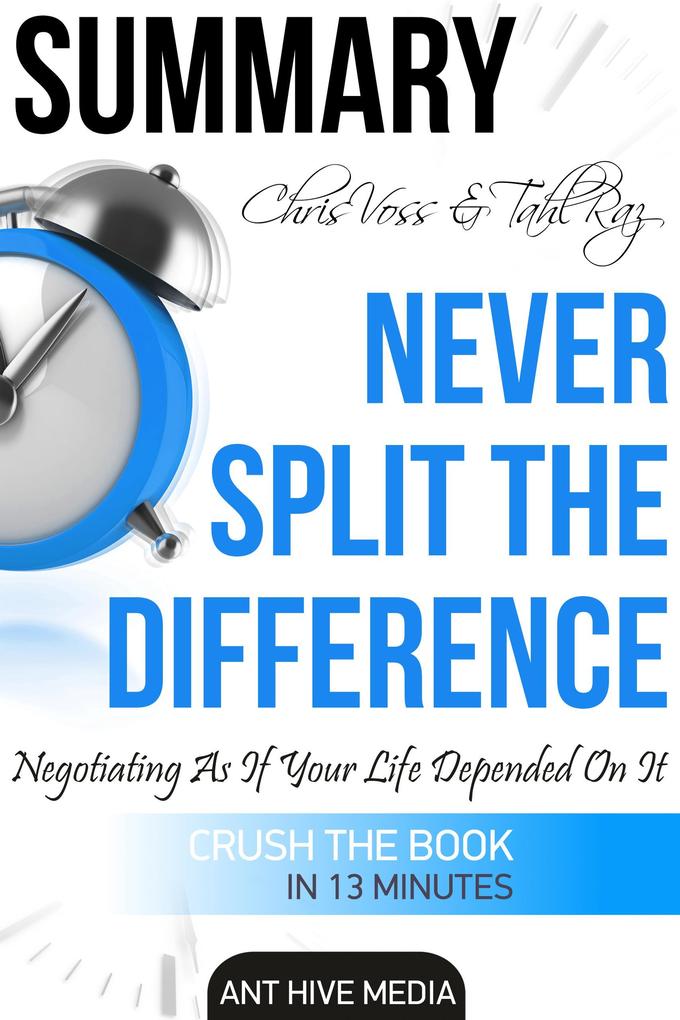 Chris Voss & Tahl Raz‘s Never Split The Difference: Negotiating As If Your Life Depended On It | Summary