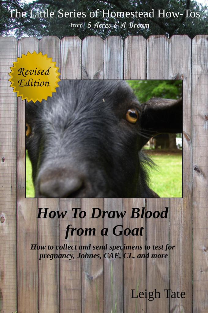 How To Draw Blood From a Goat: How To Collect and Send Specimens to Test for Pregnancy Johnes CAE CL and More (The Little Series of Homestead How-Tos from 5 Acres & A Dream #12)