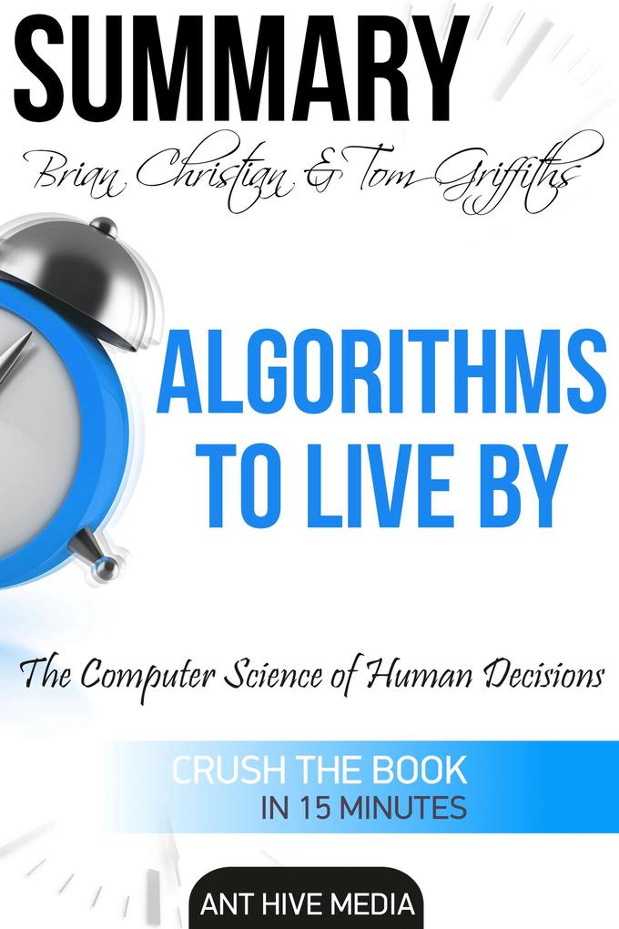 Brian Christian & Tom Griffiths‘ Algorithms to Live By: The Computer Science of Human Decisions | Summary