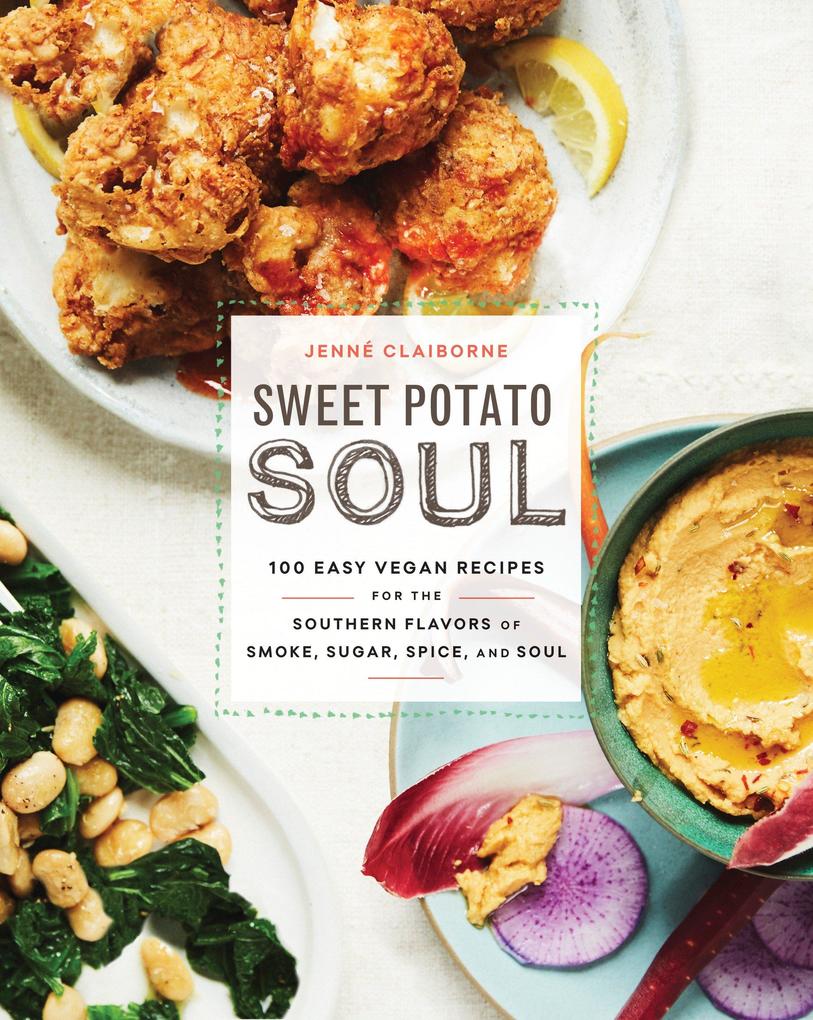 Sweet Potato Soul: 100 Easy Vegan Recipes for the Southern Flavors of Smoke Sugar Spice and Soul: A Cookbook