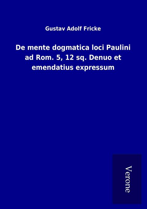 De mente dogmatica loci Paulini ad Rom. 5 12 sq. Denuo et emendatius expressum