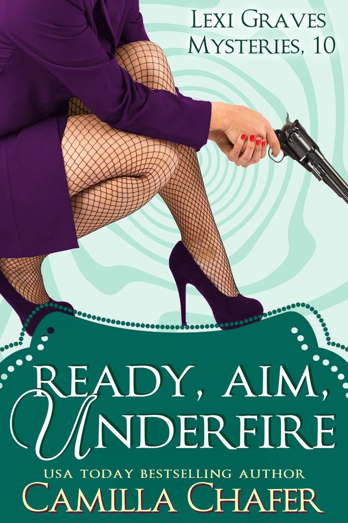 Ready Aim Under Fire (Lexi Graves Mysteries 10)