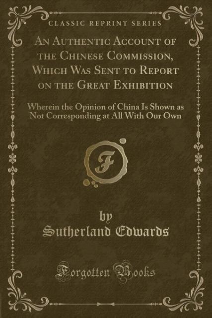An Authentic Account of the Chinese Commission, Which Was Sent to Report on the Great Exhibition als Taschenbuch von Sutherland Edwards