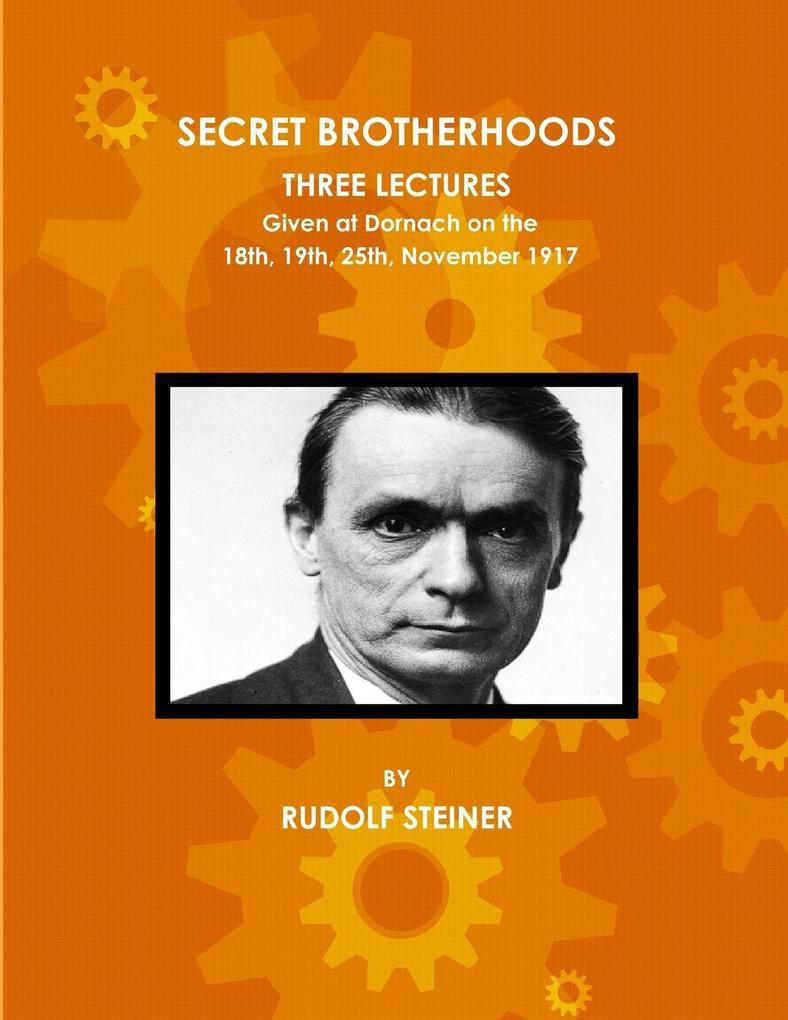 Secret Brotherhoods Three Lectures Given at Dornach on the 18th 19th 25th November 1917
