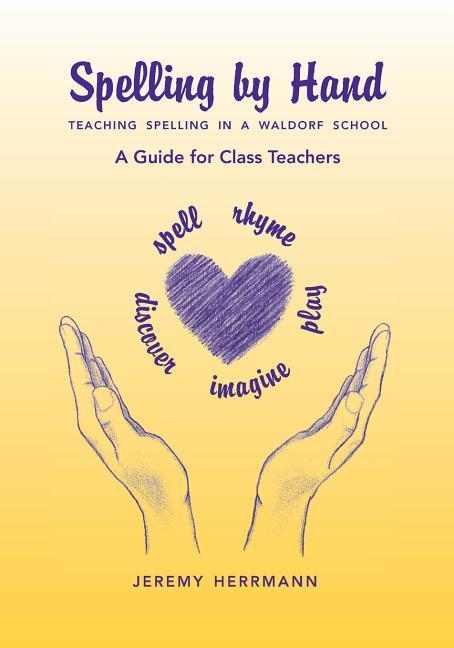 Spelling by Hand: Teaching Spelling in a Waldorf School a Guide for Class Teachers